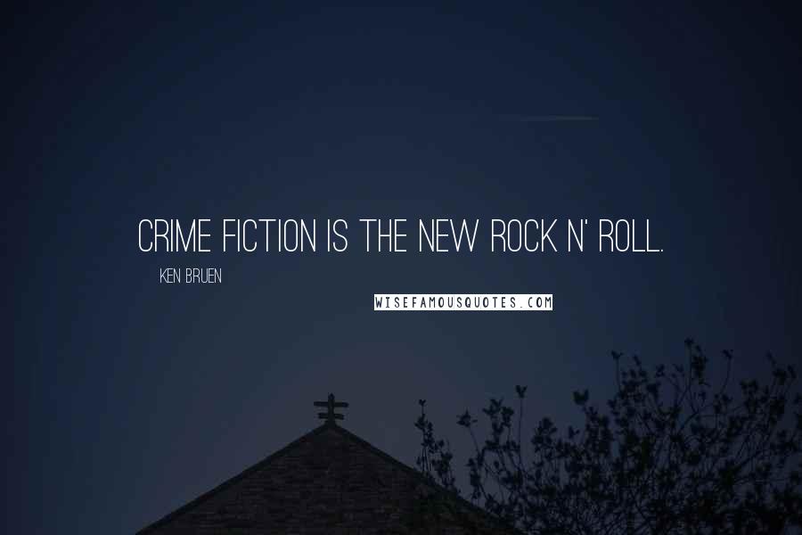 Ken Bruen Quotes: Crime fiction is the new rock n' roll.