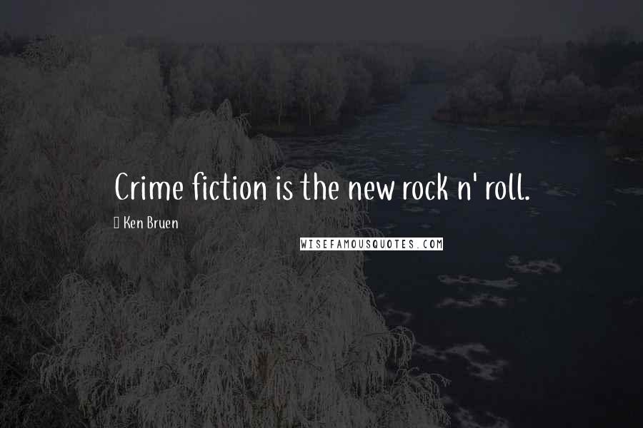 Ken Bruen Quotes: Crime fiction is the new rock n' roll.
