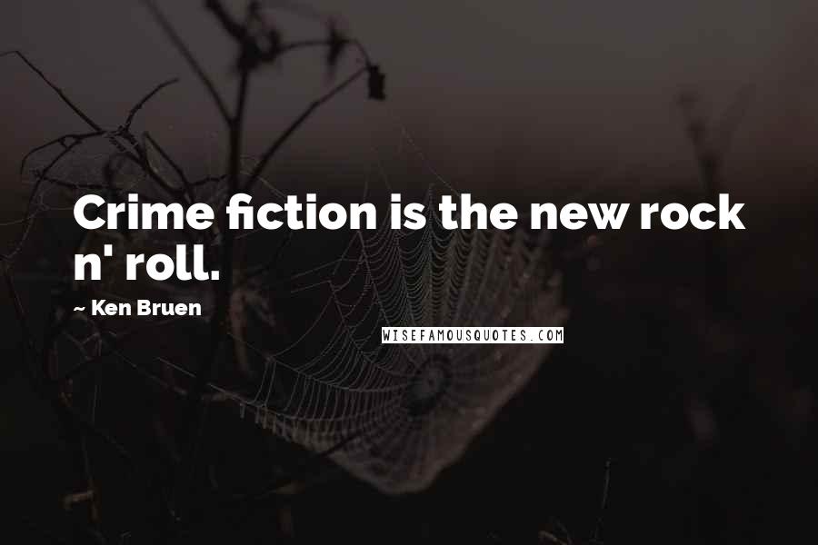 Ken Bruen Quotes: Crime fiction is the new rock n' roll.
