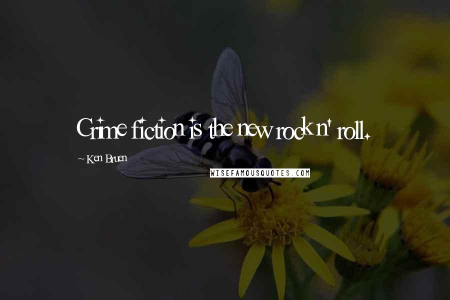 Ken Bruen Quotes: Crime fiction is the new rock n' roll.