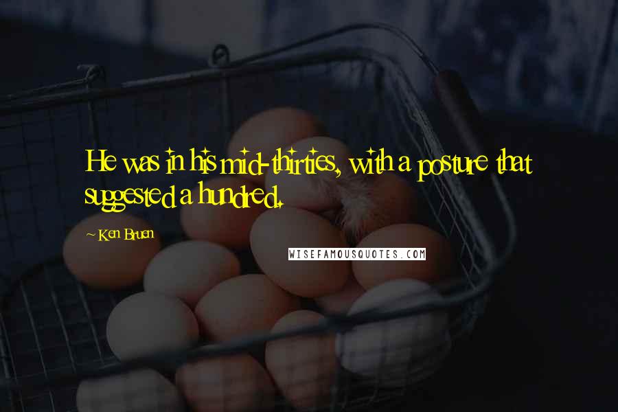 Ken Bruen Quotes: He was in his mid-thirties, with a posture that suggested a hundred.