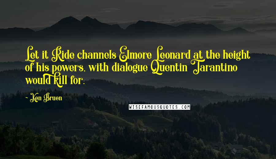 Ken Bruen Quotes: Let it Ride channels Elmore Leonard at the height of his powers, with dialogue Quentin Tarantino would kill for.