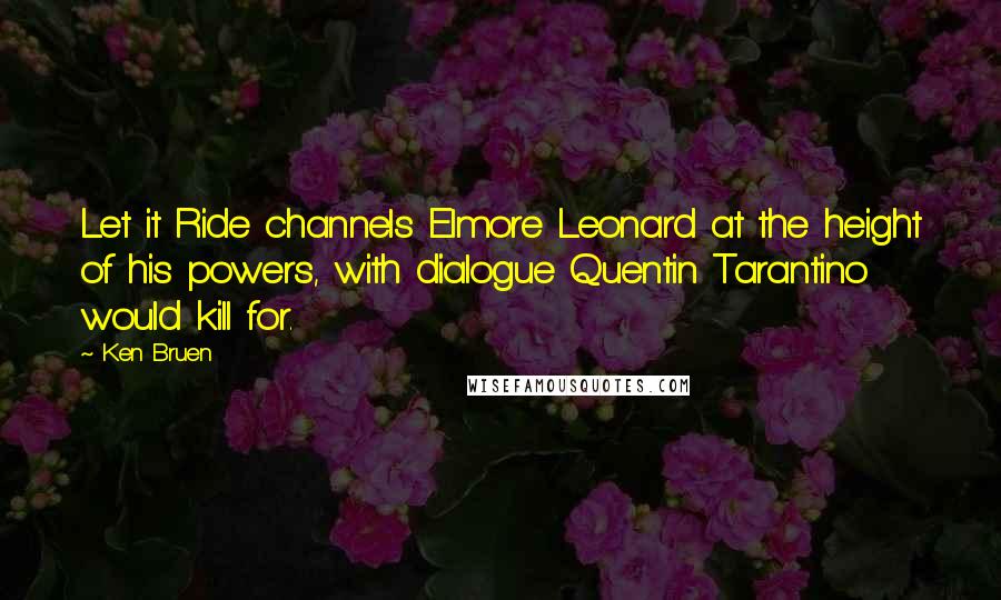 Ken Bruen Quotes: Let it Ride channels Elmore Leonard at the height of his powers, with dialogue Quentin Tarantino would kill for.