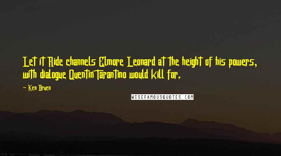 Ken Bruen Quotes: Let it Ride channels Elmore Leonard at the height of his powers, with dialogue Quentin Tarantino would kill for.