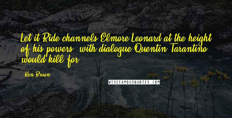 Ken Bruen Quotes: Let it Ride channels Elmore Leonard at the height of his powers, with dialogue Quentin Tarantino would kill for.