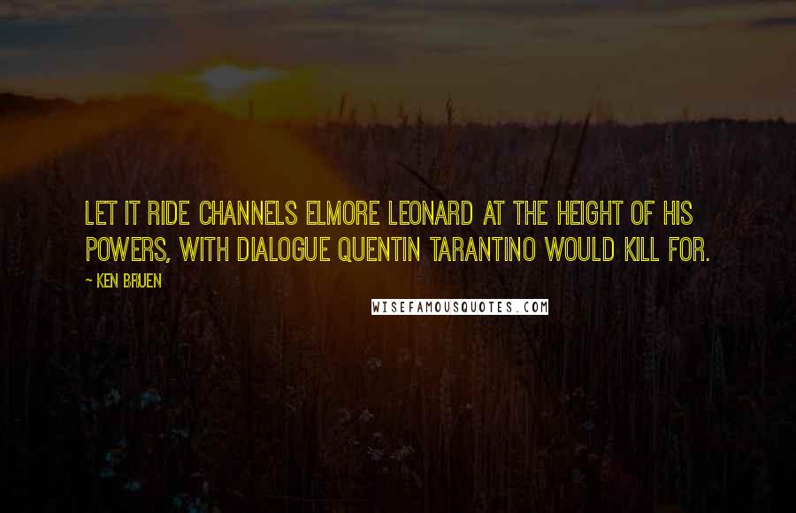 Ken Bruen Quotes: Let it Ride channels Elmore Leonard at the height of his powers, with dialogue Quentin Tarantino would kill for.