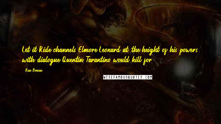 Ken Bruen Quotes: Let it Ride channels Elmore Leonard at the height of his powers, with dialogue Quentin Tarantino would kill for.