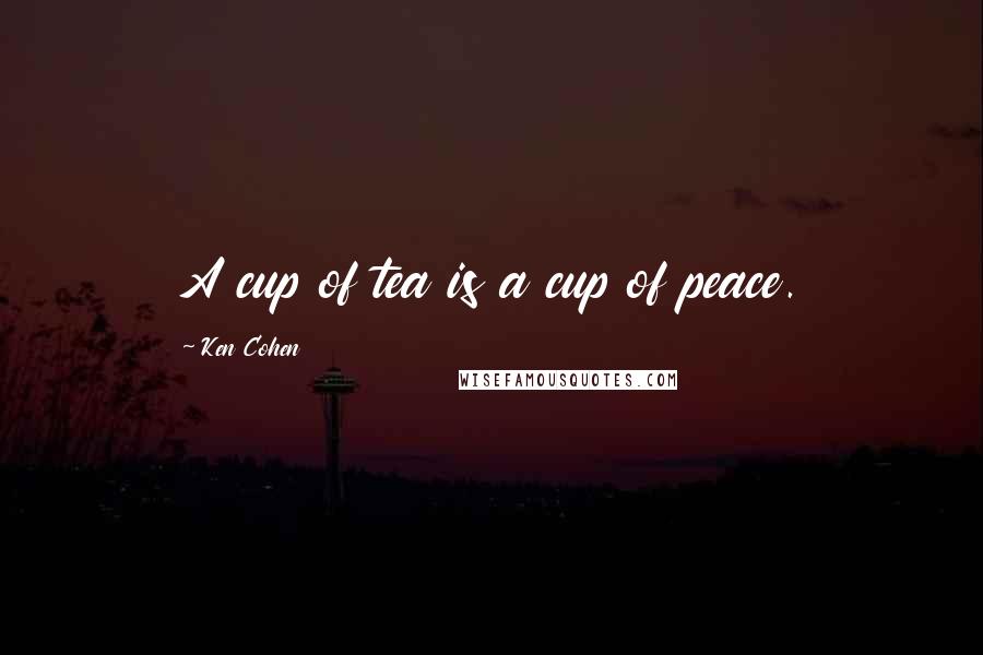 Ken Cohen Quotes: A cup of tea is a cup of peace.