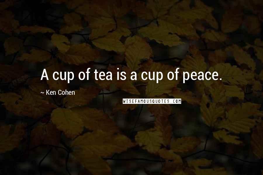 Ken Cohen Quotes: A cup of tea is a cup of peace.