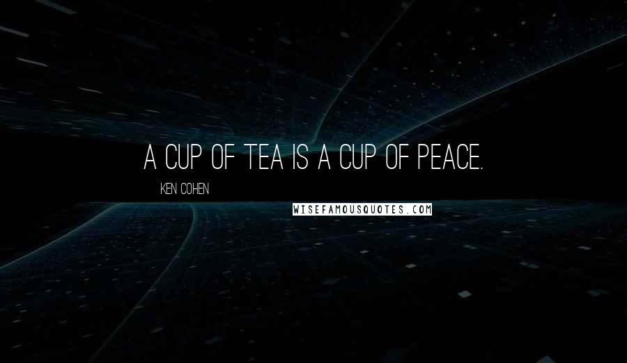 Ken Cohen Quotes: A cup of tea is a cup of peace.