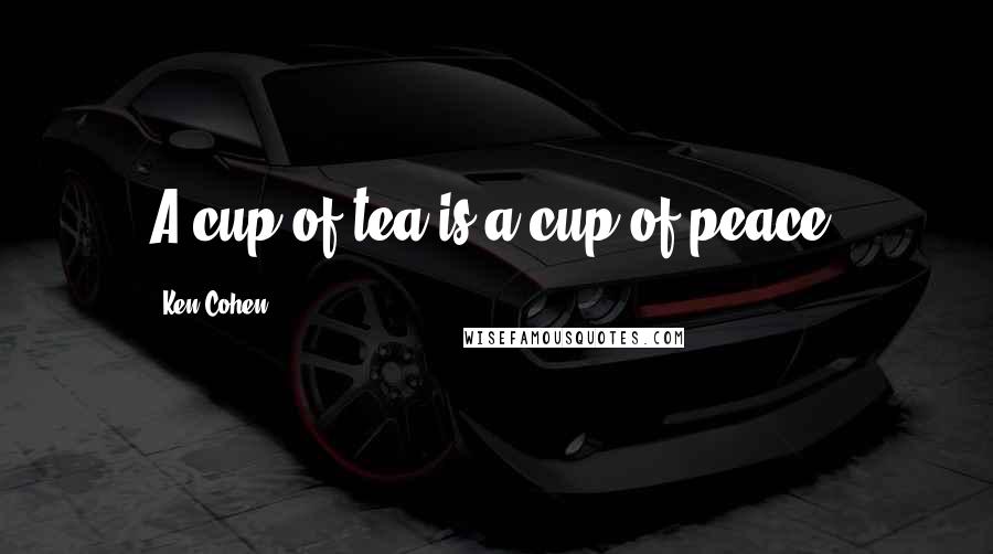 Ken Cohen Quotes: A cup of tea is a cup of peace.