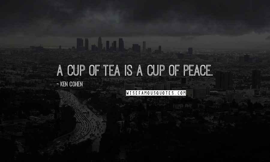 Ken Cohen Quotes: A cup of tea is a cup of peace.