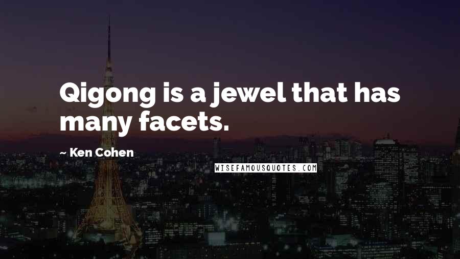 Ken Cohen Quotes: Qigong is a jewel that has many facets.
