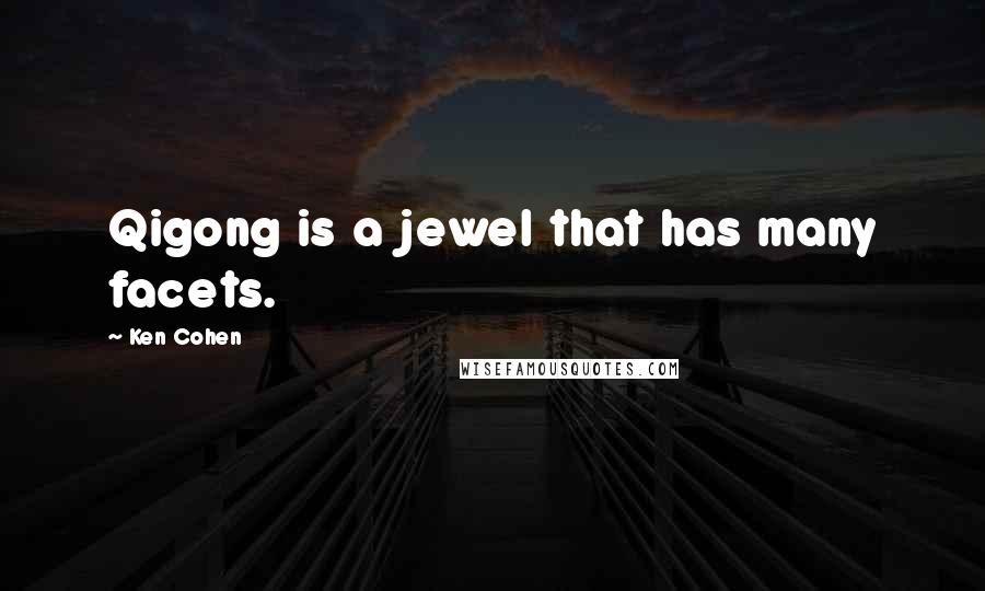 Ken Cohen Quotes: Qigong is a jewel that has many facets.