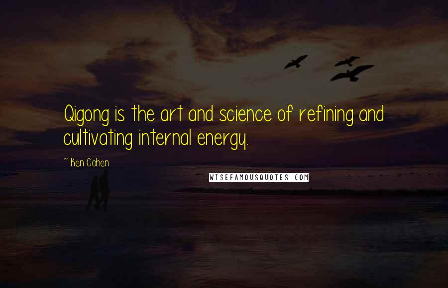 Ken Cohen Quotes: Qigong is the art and science of refining and cultivating internal energy.