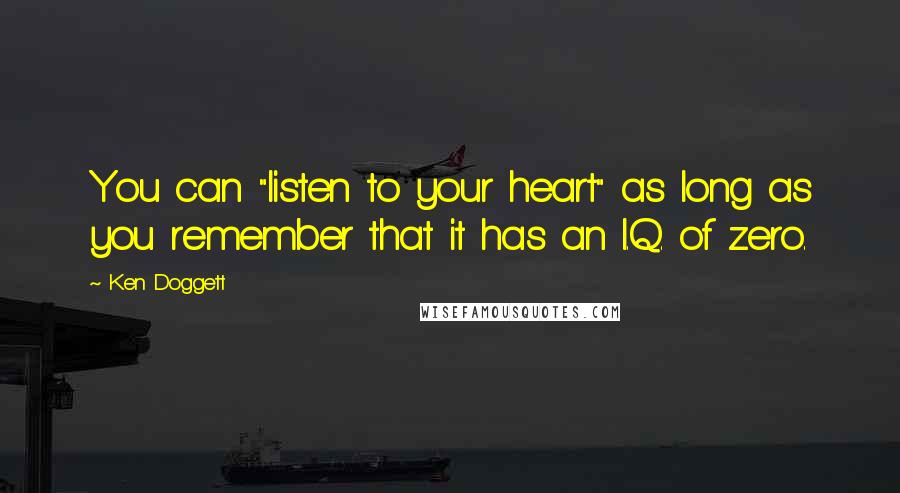 Ken Doggett Quotes: You can "listen to your heart" as long as you remember that it has an I.Q. of zero.