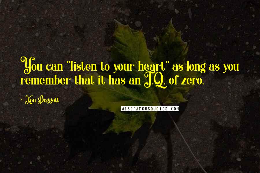 Ken Doggett Quotes: You can "listen to your heart" as long as you remember that it has an I.Q. of zero.