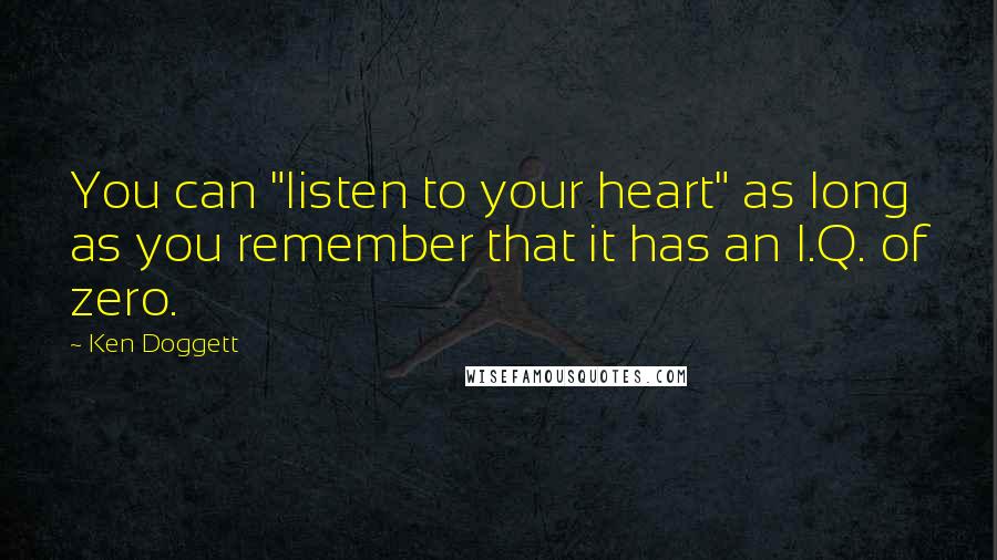 Ken Doggett Quotes: You can "listen to your heart" as long as you remember that it has an I.Q. of zero.