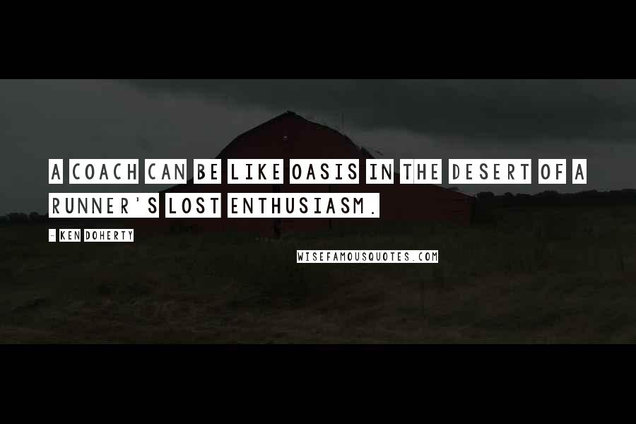 Ken Doherty Quotes: A coach can be like oasis in the desert of a runner's lost enthusiasm.