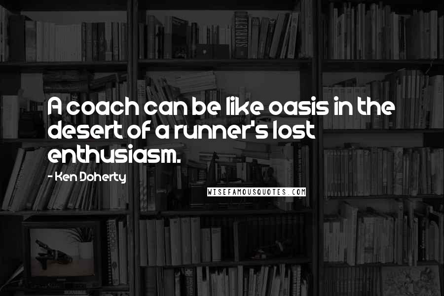 Ken Doherty Quotes: A coach can be like oasis in the desert of a runner's lost enthusiasm.