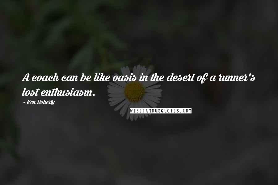 Ken Doherty Quotes: A coach can be like oasis in the desert of a runner's lost enthusiasm.