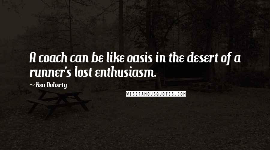 Ken Doherty Quotes: A coach can be like oasis in the desert of a runner's lost enthusiasm.