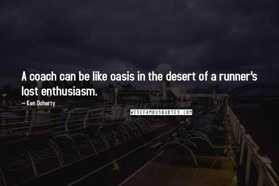 Ken Doherty Quotes: A coach can be like oasis in the desert of a runner's lost enthusiasm.