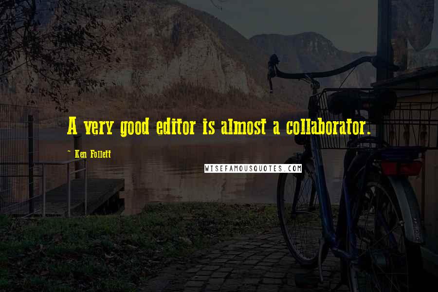 Ken Follett Quotes: A very good editor is almost a collaborator.