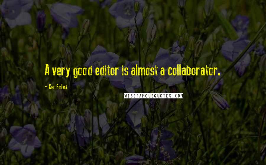 Ken Follett Quotes: A very good editor is almost a collaborator.