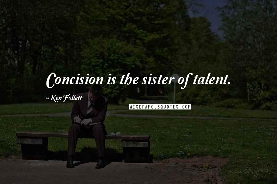 Ken Follett Quotes: Concision is the sister of talent.