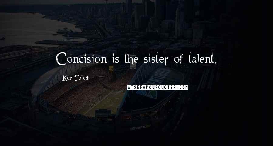 Ken Follett Quotes: Concision is the sister of talent.