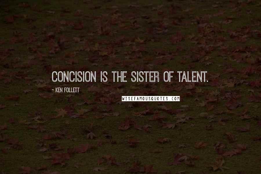 Ken Follett Quotes: Concision is the sister of talent.