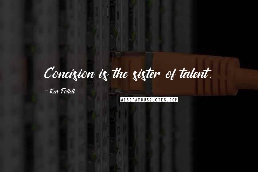 Ken Follett Quotes: Concision is the sister of talent.