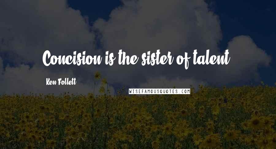 Ken Follett Quotes: Concision is the sister of talent.