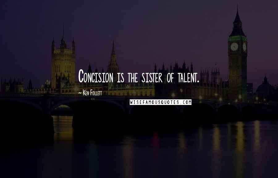 Ken Follett Quotes: Concision is the sister of talent.