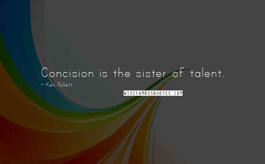 Ken Follett Quotes: Concision is the sister of talent.