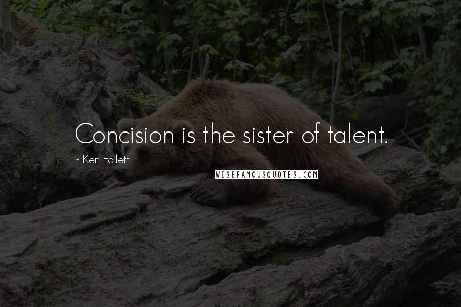 Ken Follett Quotes: Concision is the sister of talent.