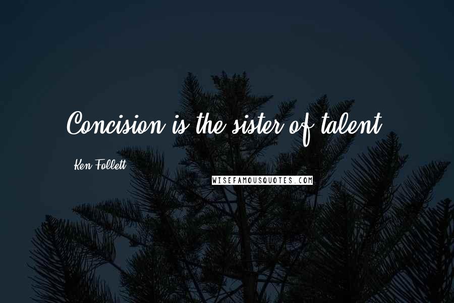 Ken Follett Quotes: Concision is the sister of talent.