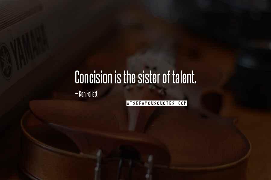 Ken Follett Quotes: Concision is the sister of talent.