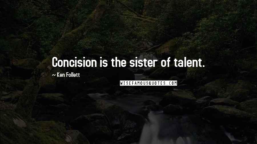 Ken Follett Quotes: Concision is the sister of talent.