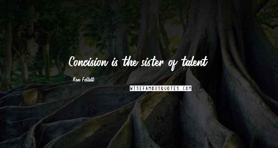 Ken Follett Quotes: Concision is the sister of talent.