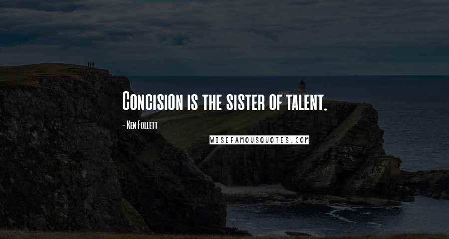 Ken Follett Quotes: Concision is the sister of talent.