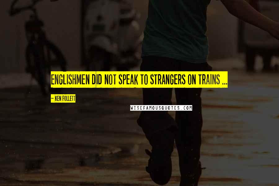 Ken Follett Quotes: Englishmen did not speak to strangers on trains ...