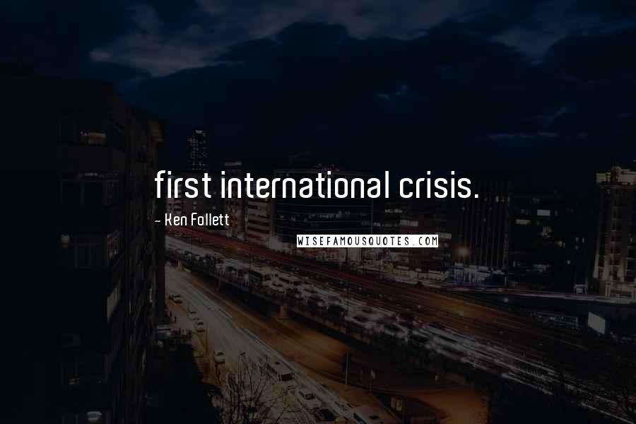 Ken Follett Quotes: first international crisis.