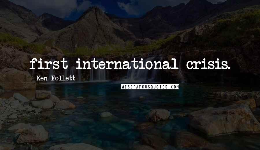 Ken Follett Quotes: first international crisis.