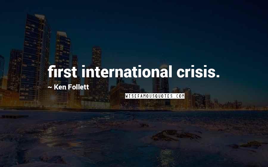 Ken Follett Quotes: first international crisis.