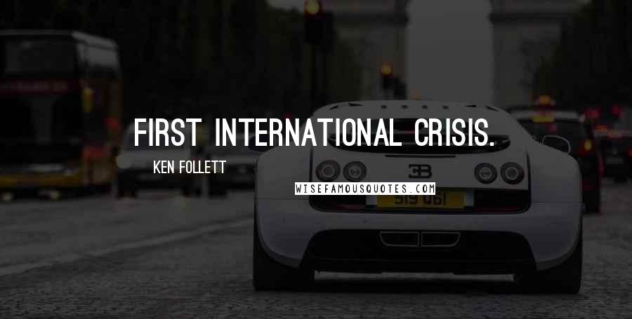 Ken Follett Quotes: first international crisis.