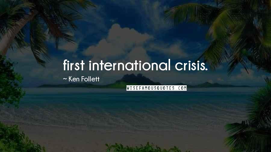 Ken Follett Quotes: first international crisis.