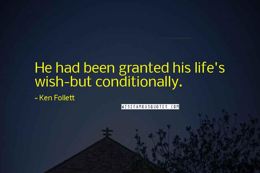 Ken Follett Quotes: He had been granted his life's wish-but conditionally.