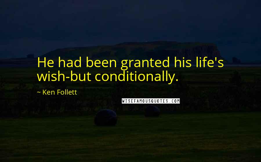 Ken Follett Quotes: He had been granted his life's wish-but conditionally.